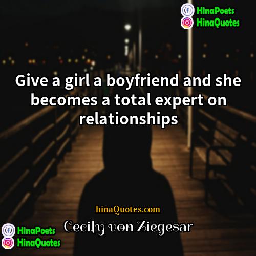 Cecily von Ziegesar Quotes | Give a girl a boyfriend and she
